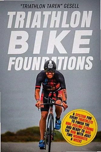 Triathlon Bike Foundations: A System for Every Triathlete to Finish the Bike F..